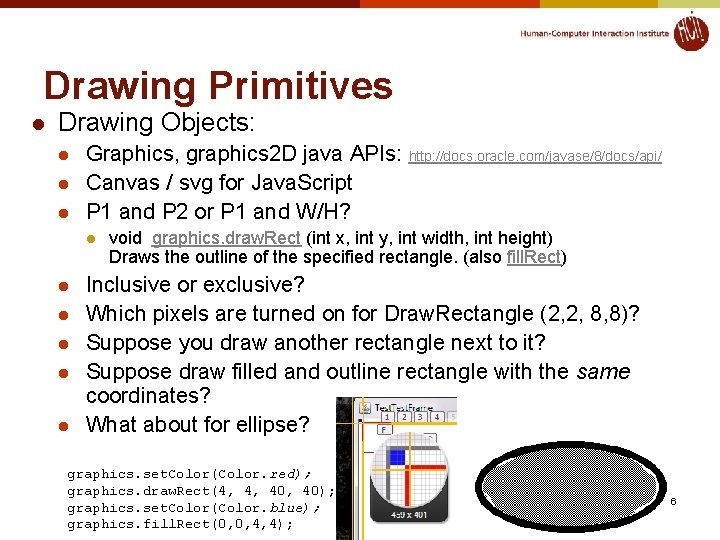 Drawing Primitives l Drawing Objects: l l l Graphics, graphics 2 D java APIs: