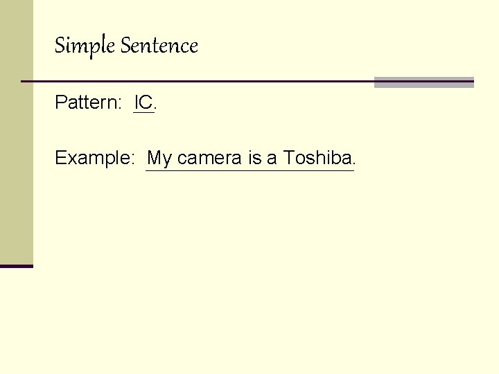 Simple Sentence Pattern: IC. Example: My camera is a Toshiba. 