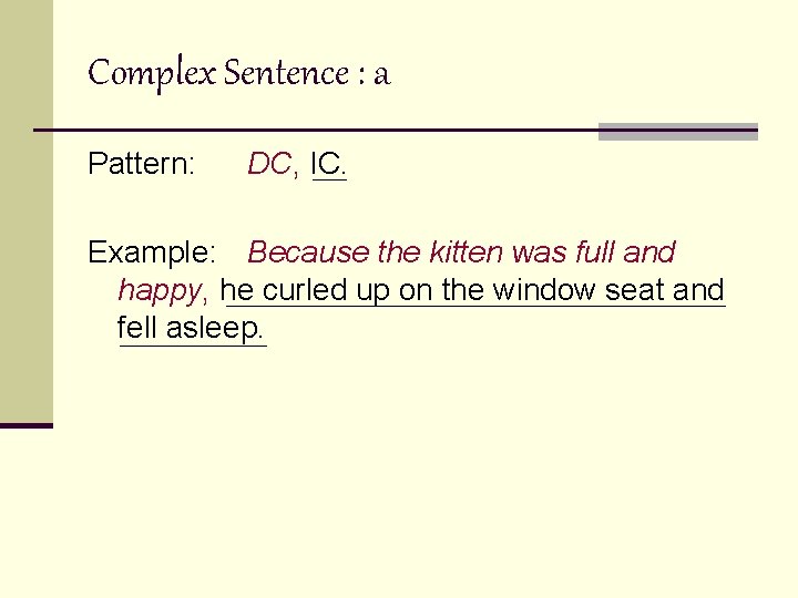 Complex Sentence : a Pattern: DC, IC. Example: Because the kitten was full and