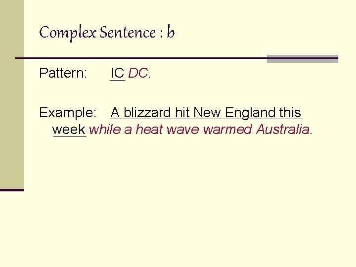 Complex Sentence : b Pattern: IC DC. Example: A blizzard hit New England this