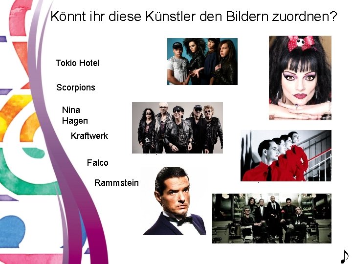 Könnt ihr diese Künstler den Bildern zuordnen? Tokio Hotel Scorpions http: //www. mtv. com/artists/tokio-hotel/