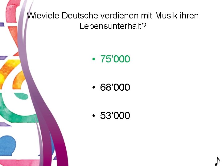 Wieviele Deutsche verdienen mit Musik ihren Lebensunterhalt? • 75’ 000 • 68’ 000 •