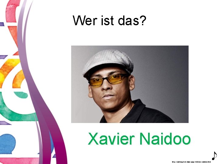 Wer ist das? Xavier Naidoo http: //nothing-but-music. page. tl/Xavier-Naidoo. htm 