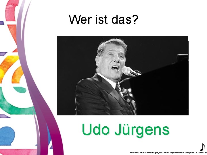 Wer ist das? Udo Jürgens http: //www. t-online. de/unterhaltung/id_72266278/udo-juergens-tod-stimmen-von-promis-und-freunden. htm 