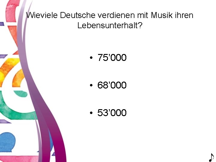 Wieviele Deutsche verdienen mit Musik ihren Lebensunterhalt? • 75’ 000 • 68’ 000 •