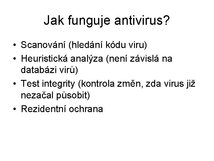 Jak funguje antivirus? • Scanování (hledání kódu viru) • Heuristická analýza (není závislá na