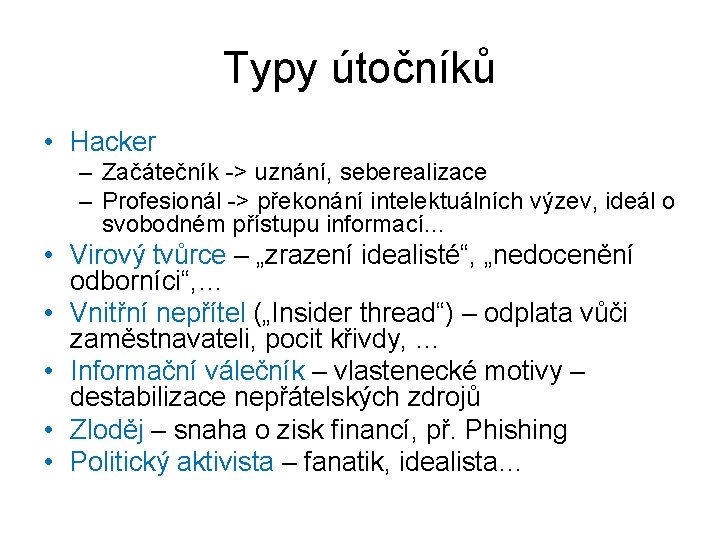 Typy útočníků • Hacker – Začátečník -> uznání, seberealizace – Profesionál -> překonání intelektuálních