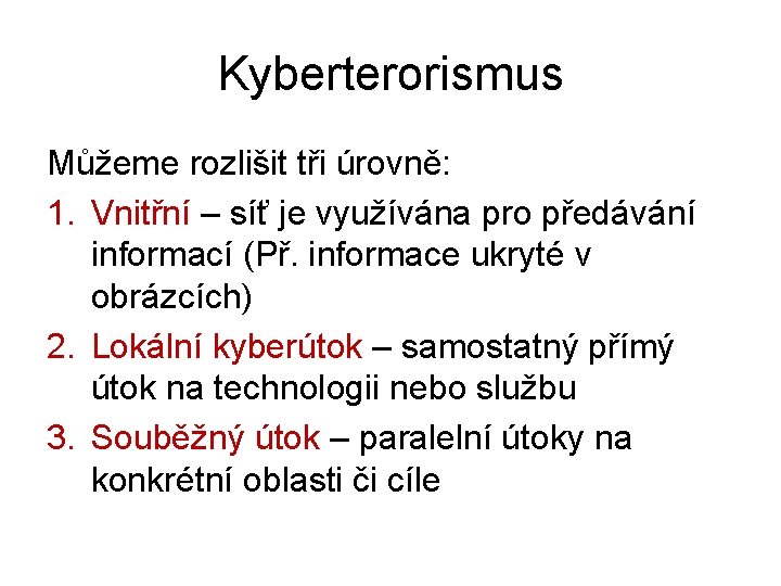 Kyberterorismus Můžeme rozlišit tři úrovně: 1. Vnitřní – síť je využívána pro předávání informací