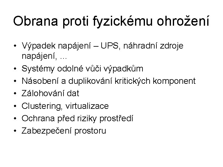 Obrana proti fyzickému ohrožení • Výpadek napájení – UPS, náhradní zdroje napájení, … •