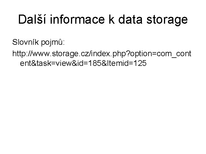 Další informace k data storage Slovník pojmů: http: //www. storage. cz/index. php? option=com_cont ent&task=view&id=185&Itemid=125