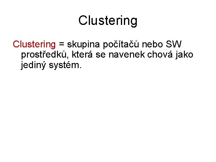 Clustering = skupina počítačů nebo SW prostředků, která se navenek chová jako jediný systém.