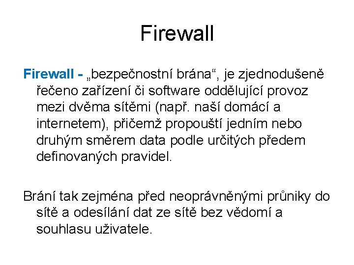 Firewall - „bezpečnostní brána“, je zjednodušeně řečeno zařízení či software oddělující provoz mezi dvěma