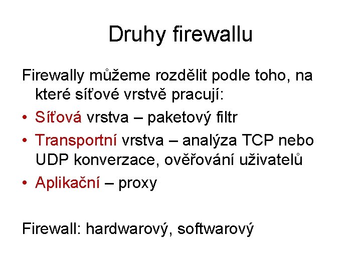 Druhy firewallu Firewally můžeme rozdělit podle toho, na které síťové vrstvě pracují: • Síťová