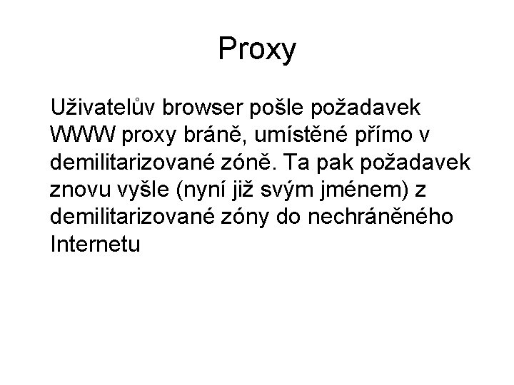 Proxy Uživatelův browser pošle požadavek WWW proxy bráně, umístěné přímo v demilitarizované zóně. Ta
