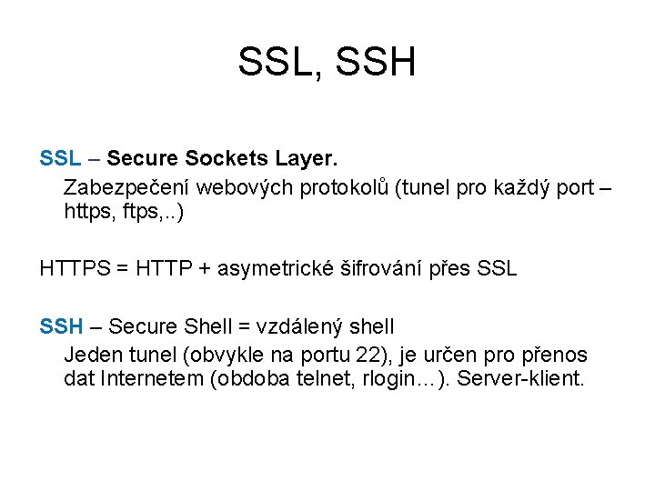 SSL, SSH SSL – Secure Sockets Layer. Zabezpečení webových protokolů (tunel pro každý port