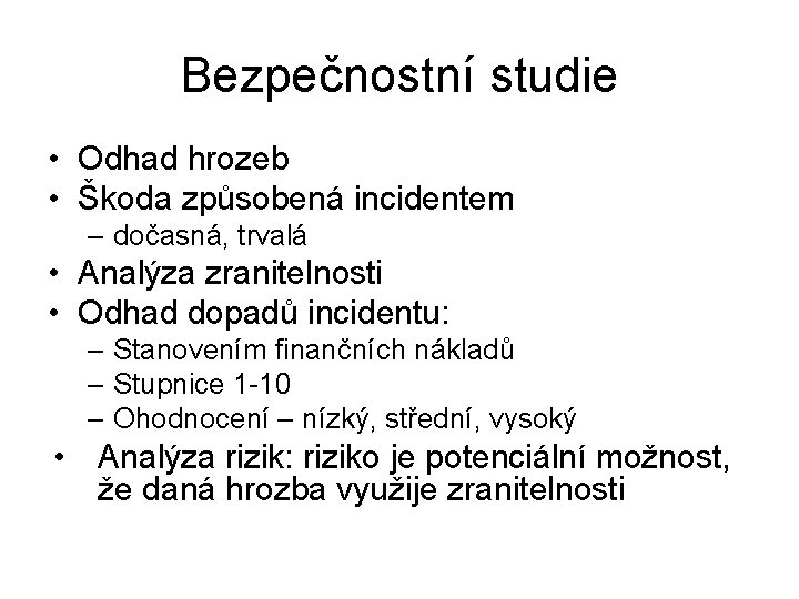 Bezpečnostní studie • Odhad hrozeb • Škoda způsobená incidentem – dočasná, trvalá • Analýza