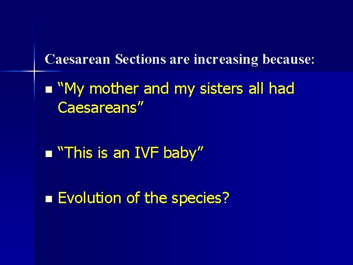 Caesarean Sections are increasing because: n “My mother and my sisters all had Caesareans”