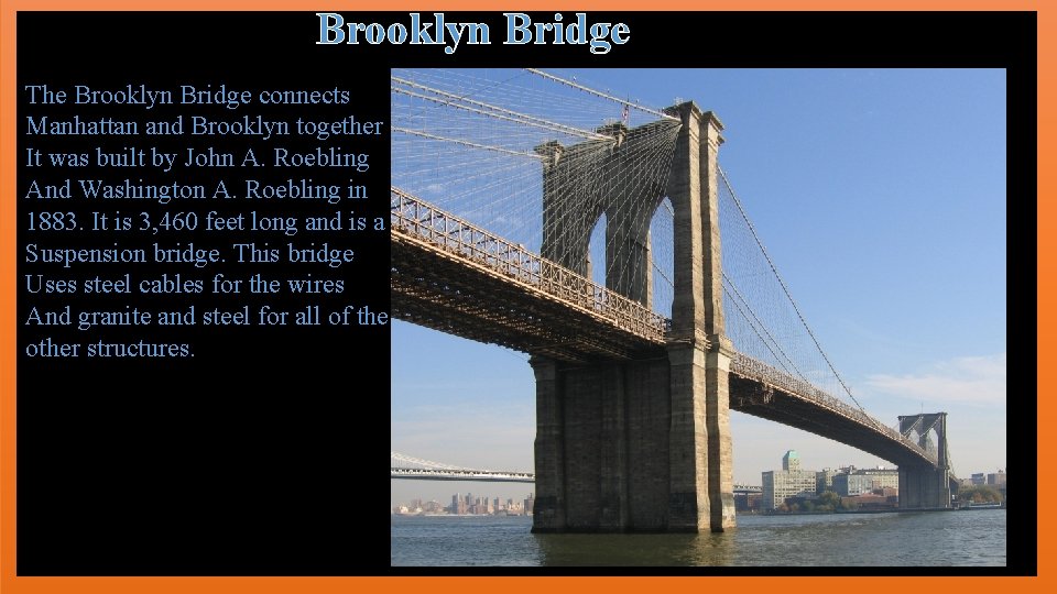 Brooklyn Bridge The Brooklyn Bridge connects Manhattan and Brooklyn together It was built by