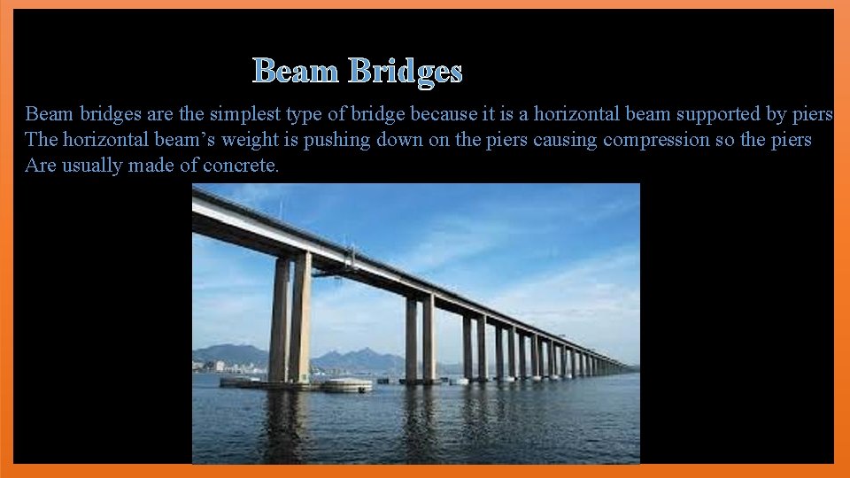 Beam Bridges Beam bridges are the simplest type of bridge because it is a