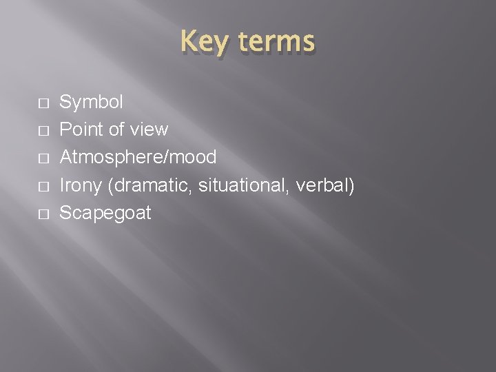 Key terms � � � Symbol Point of view Atmosphere/mood Irony (dramatic, situational, verbal)