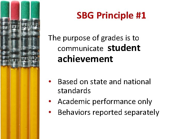 SBG Principle #1 The purpose of grades is to communicate student achievement • Based