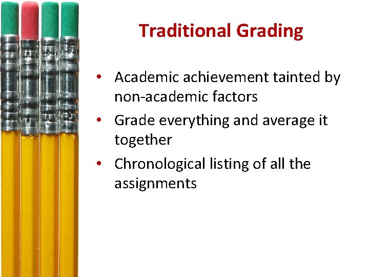 Traditional Grading • Academic achievement tainted by non-academic factors • Grade everything and average