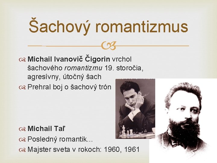 Šachový romantizmus Michail Ivanovič Čigorin vrchol šachového romantizmu 19. storočia, agresívny, útočný šach Prehral