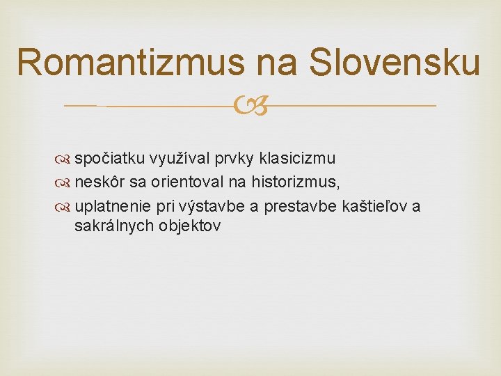 Romantizmus na Slovensku spočiatku využíval prvky klasicizmu neskôr sa orientoval na historizmus, uplatnenie pri