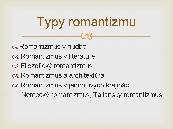 Typy romantizmu Romantizmus v hudbe Romantizmus v literatúre Filozofický romantizmus Romantizmus a architektúra Romantizmus