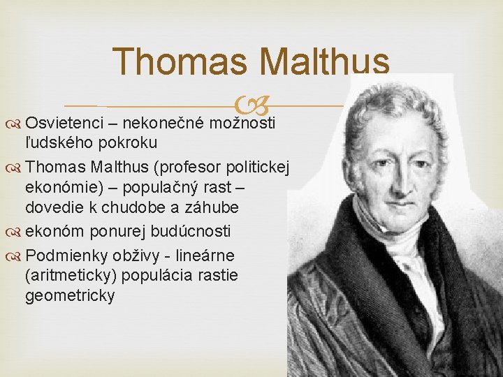 Thomas Malthus Osvietenci – nekonečné možnosti ľudského pokroku Thomas Malthus (profesor politickej ekonómie) –