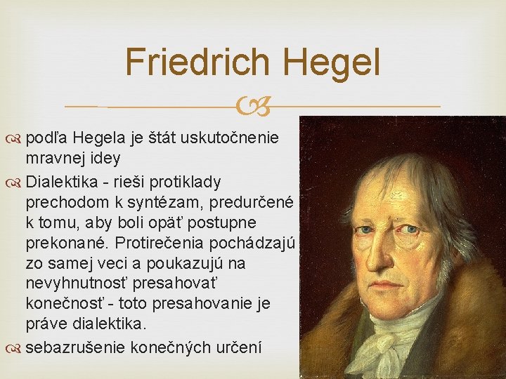 Friedrich Hegel podľa Hegela je štát uskutočnenie mravnej idey Dialektika - rieši protiklady prechodom