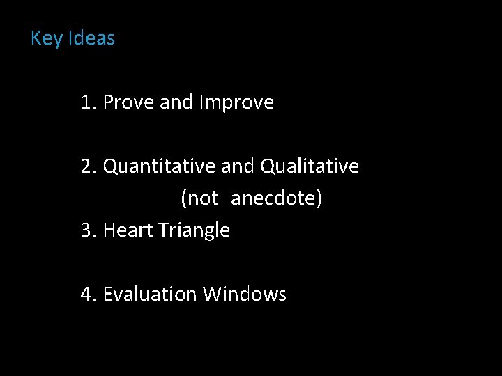 Key Ideas 1. Prove and Improve 2. Quantitative and Qualitative (not anecdote) 3. Heart