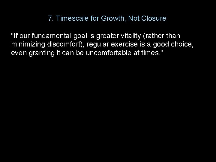 7. Timescale for Growth, Not Closure “If our fundamental goal is greater vitality (rather