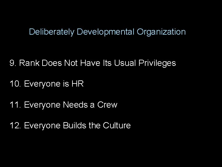Deliberately Developmental Organization 9. Rank Does Not Have Its Usual Privileges 10. Everyone is