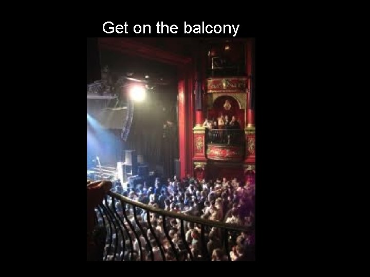 Get on the balcony 