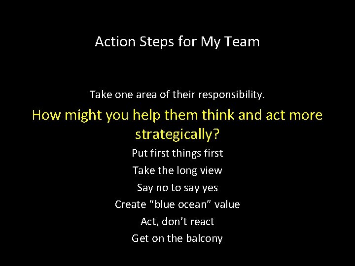 Action Steps for My Team Take one area of their responsibility. How might you