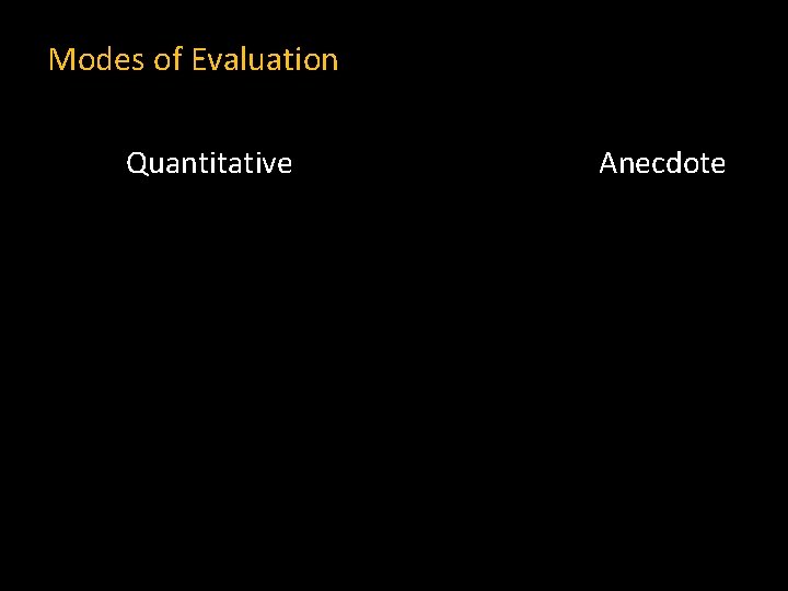 Modes of Evaluation Quantitative Anecdote 