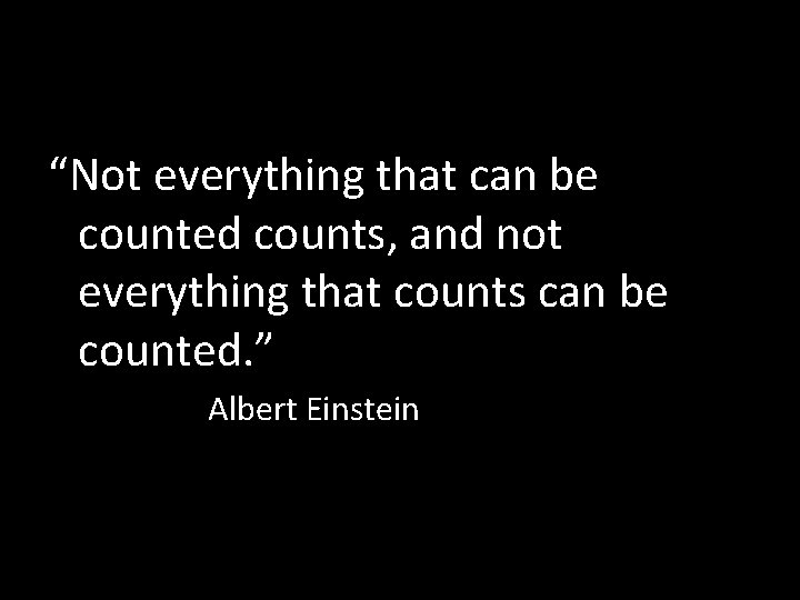 “Not everything that can be counted counts, and not everything that counts can be