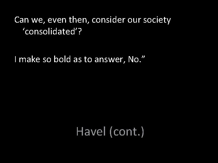 Can we, even then, consider our society ‘consolidated’? I make so bold as to