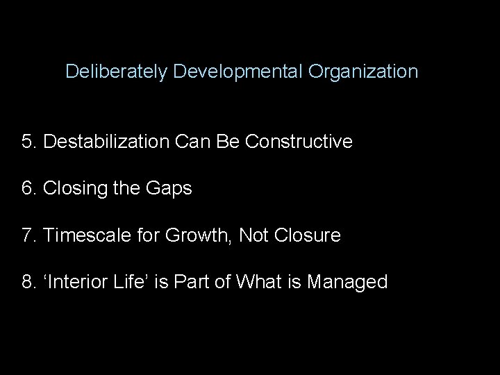 Deliberately Developmental Organization 5. Destabilization Can Be Constructive 6. Closing the Gaps 7. Timescale