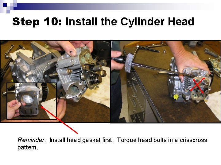 Step 10: Install the Cylinder Head Reminder: Install head gasket first. Torque head bolts