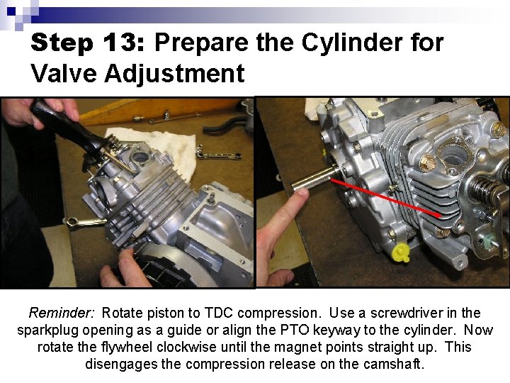 Step 13: Prepare the Cylinder for Valve Adjustment Reminder: Rotate piston to TDC compression.