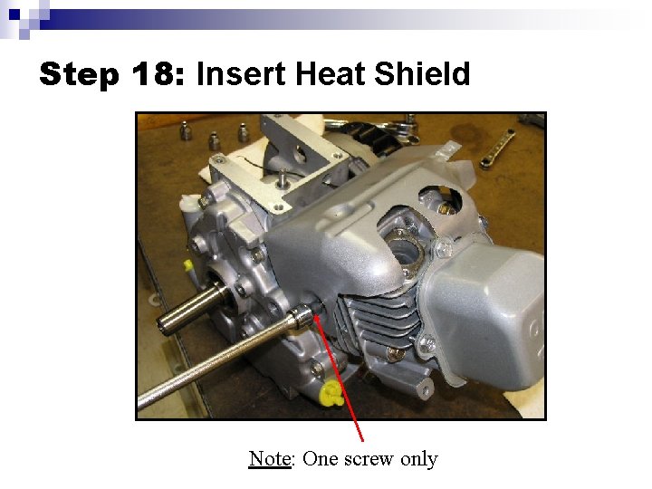 Step 18: Insert Heat Shield Note: One screw only 