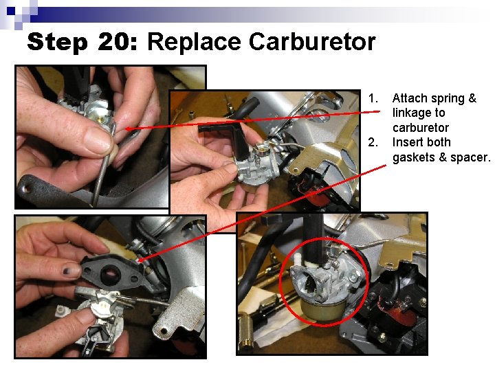 Step 20: Replace Carburetor 1. 2. Attach spring & linkage to carburetor Insert both