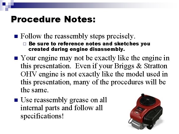 Procedure Notes: n Follow the reassembly steps precisely. ¨ n n Be sure to