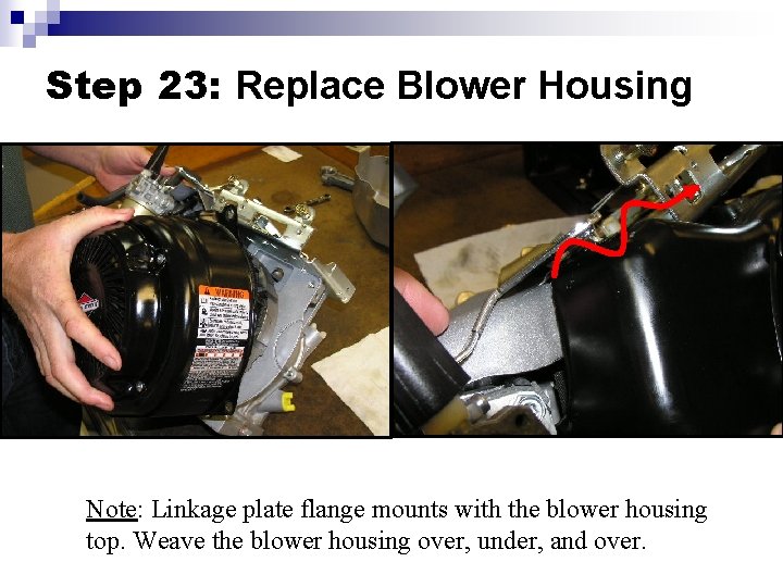 Step 23: Replace Blower Housing Note: Linkage plate flange mounts with the blower housing