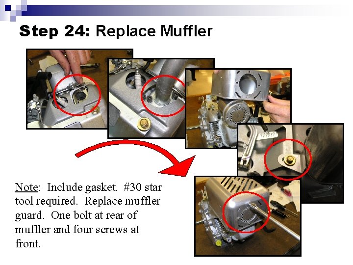Step 24: Replace Muffler Note: Include gasket. #30 star tool required. Replace muffler guard.