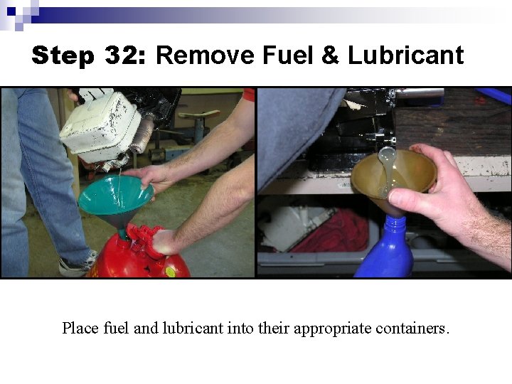 Step 32: Remove Fuel & Lubricant Place fuel and lubricant into their appropriate containers.