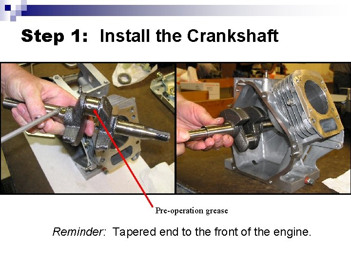 Step 1: Install the Crankshaft Pre-operation grease Reminder: Tapered end to the front of