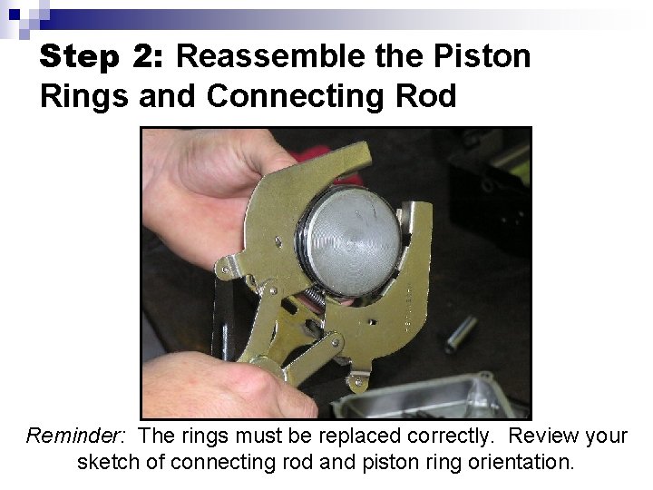 Step 2: Reassemble the Piston Rings and Connecting Rod Reminder: The rings must be